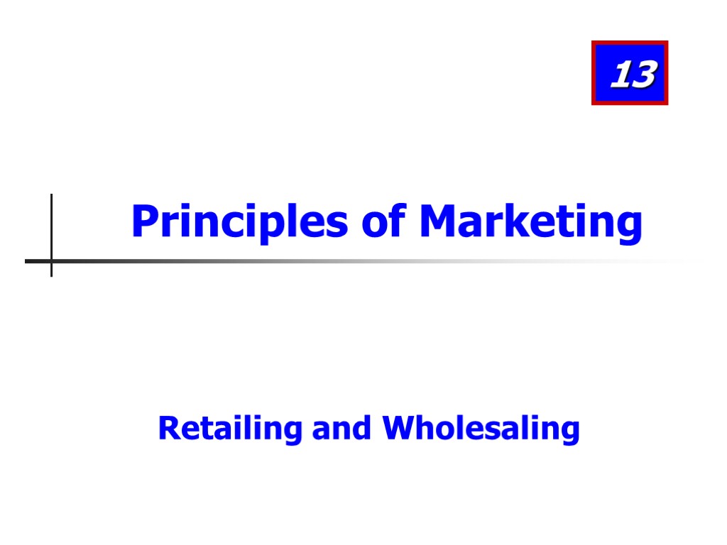 Retailing and Wholesaling 13 Principles of Marketing